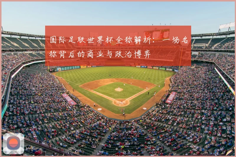 国际足联世界杯全称解析：一场名称背后的商业与政治博弈