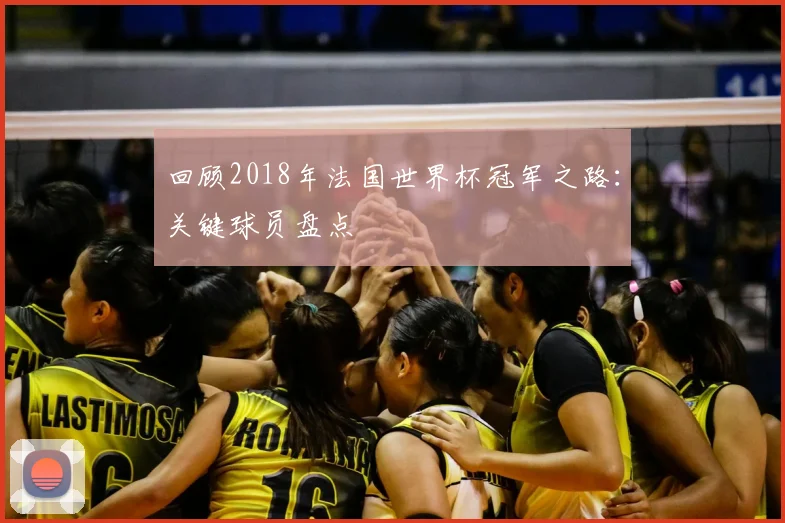 回顾2018年法国世界杯冠军之路：关键球员盘点