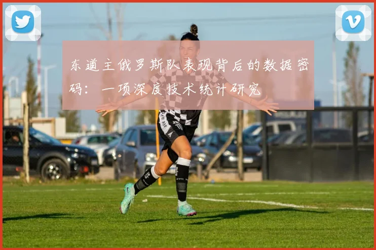 东道主俄罗斯队表现背后的数据密码：一项深度技术统计研究