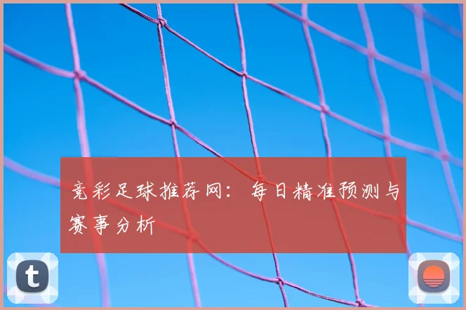 竞彩足球推荐网：每日精准预测与赛事分析